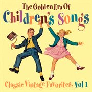 The golden era of children's songs - classic vintage favorites, vol. 1 cover image