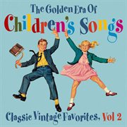 The golden era of children's songs: classic vintage favorites, vol. 2 cover image