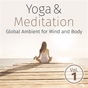 Yoga & meditation: global ambient for mind and body, vol. 1 cover image