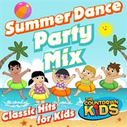 Summer Dance Party Mix (classic Hits for Kids)