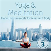 Yoga & meditation: piano instrumentals for mind and body, vol. 3 cover image
