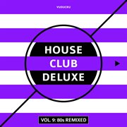 House club deluxe, vol. 9: 80s remixed cover image