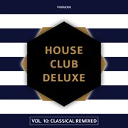 House club deluxe, vol. 10: classical remixed cover image