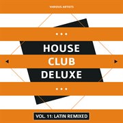 House club deluxe, vol. 11: latin remixed cover image