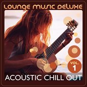 Lounge music deluxe: acoustic chill out, vol. 1. Acoustic chill out cover image