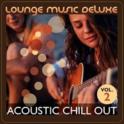 Lounge music deluxe: acoustic chill out, vol. 2. Acoustic chill out cover image