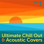 Ultimate chill out & acoustic covers, vol. 1 cover image