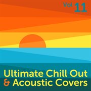 Ultimate chill out & acoustic covers, vol. 11 cover image
