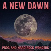 A new dawn: prog and hard rock wonders : prog and hard rock wonders cover image