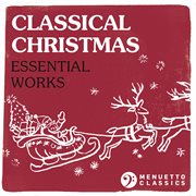 Classical christmas: essential works : Essential Works cover image