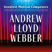 Greatest musical composers: andrew lloyd webber : Andrew Lloyd Webber cover image