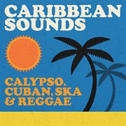 Caribbean Sounds: Calypso, Cuban, Ska & Reggae : calypso, Cuban, ska & reggae cover image