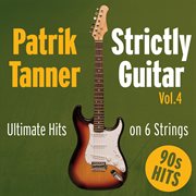 Strictly Guitar: Ultimate Hits on 6 Strings, Vol. 4 (90s Hits) : Ultimate Hits on 6 Strings, Vol. 4 (90s Hits) cover image