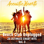 Beach Club Unplugged: 20 Ultimate Chart Hits, Vol. 3 : 20 ultimate chart hits Vol. 3 cover image