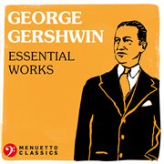 George Gershwin: Essential Works : Essential Works cover image