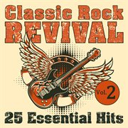 Classic Rock Revival: 25 Essential Hits, Vol. 2 : 25 Essential Hits, Vol. 2 cover image