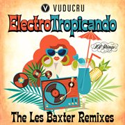 Electro Tropicando: The Les Baxter Remixes : The Les Baxter Remixes cover image