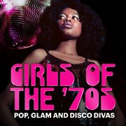 Girls of the '70s: Pop, Glam and Disco Divas : Pop, Glam and Disco Divas cover image