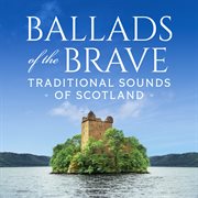 Ballads of the brave : traditional sounds of Scotland cover image