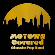 Motown Covered : Classic Pop Soul cover image