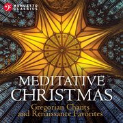 Meditative Christmas : Gregorian Chants and renaissance favorites cover image