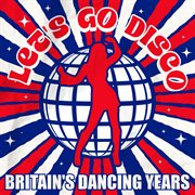 Let's Go Disco : Britain's Dancing Years cover image