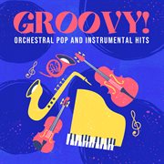 Groovy! Orchestral Pop and Instrumental Hits cover image