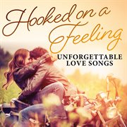 Hooked on a feeling : unforgettable love songs cover image