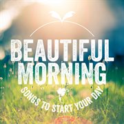 Beautiful Morning : Songs to Start Your Day cover image