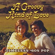 A Groovy Kind of Love : Timeless '60s Pop cover image
