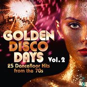 Golden Disco Days : 25 Dancefloor Hits from the 70s, Vol. 2 cover image