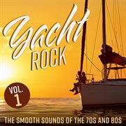 Yacht Rock : The Smooth Sounds of the 70s and 80s, Vol. 1 cover image