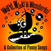 Weird, Wacky & Wonderful : A Collection of Funny Songs cover image