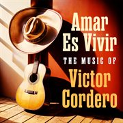 Amar Es Vivir : The Music of Víctor Cordero cover image