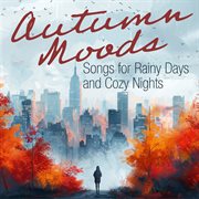 Autumn Moods : Songs for Rainy Days and Cozy Nights cover image