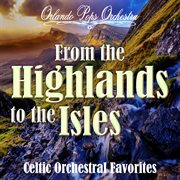 From The Highlands To The Isles: Celtic Orchestral Favorites cover image