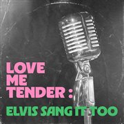 Love Me Tender: Elvis Sang It Too cover image