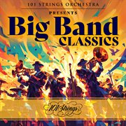 101 Strings Orchestra Presents Big Band Classics cover image