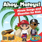 Ahoy, Mateys! Pirate Songs And Shanties For Kids cover image