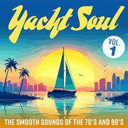 Yacht Soul: The Smooth Sounds Of The 70S And 80S, Vol. 1 : The Smooth Sounds of the 70s and 80s, Vol. 1 cover image