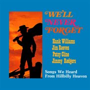 We'll Never Forget: Songs We Heard From Hillbilly Heaven (Remaster From The Original Somerset Tapes) : Songs We Heard From Hillbilly Heaven (remaster From the Original Somerset Tapes) cover image