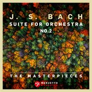 The Masterpieces - Bach: Suite For Orchestra No. 2 In B Minor For Flute And Strings, Bwv 1067 cover image