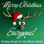 Merry Christmas Everyone: Holiday Songs For The Whole Family cover image