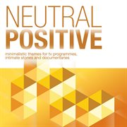 Neutral Positive - Minimalistic Themes For Tv Programmes, Intimate Stories And Documentaries cover image