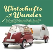Wirtschaftswunder: The Sound Of The Economic Miracle - Rock'n'roll, Swing, Kitsch & Schlager From.... Rock'n'roll, Swing, Kitsch & Schlager From cover image
