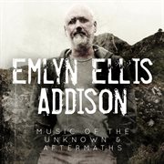 Emlyn Ellis Addison - Music Of The Unknown And Aftermaths cover image