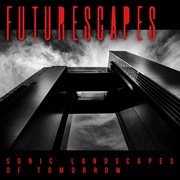 Futurescapes 1 : Sonic Landscapes Of Tomorrow cover image