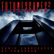 Futurescapes 2 : Sonic Landscapes Of Tomorrow cover image