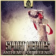 Sport Heroes - Anthems For Legends cover image