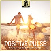 Positive Pulse - Fresh & Positive Guitar Tunes cover image